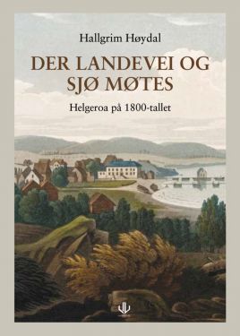 Der landevei og sjø møtes (Helgeroa på 1800-tallet - Hallgrim Høydal